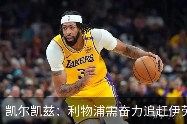 凯尔凯兹：利物浦需奋力追赶伊劳拉的战术要求